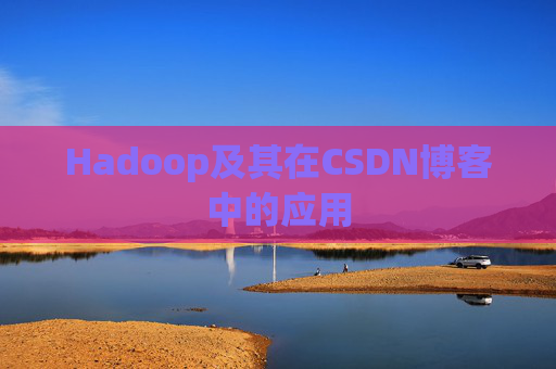 Hadoop及其在CSDN博客中的应用